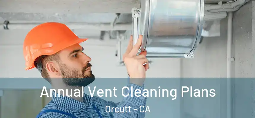 Annual Vent Cleaning Plans Orcutt - CA