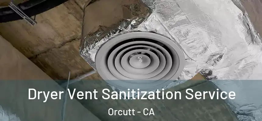  Dryer Vent Sanitization Service Orcutt - CA
