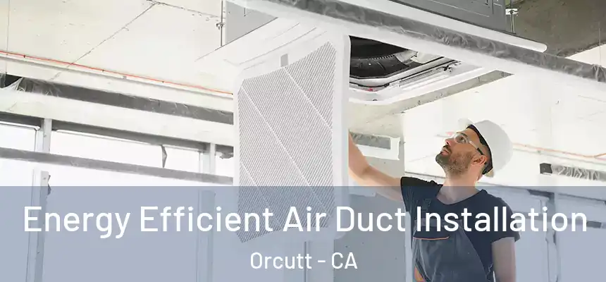  Energy Efficient Air Duct Installation Orcutt - CA