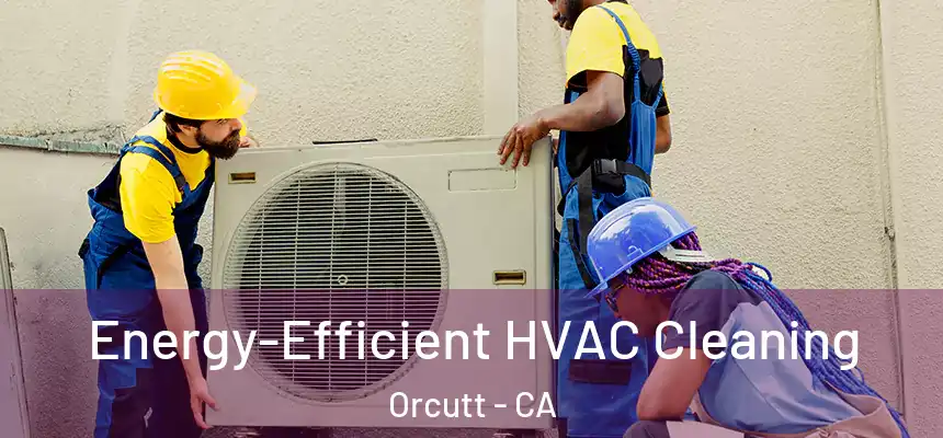  Energy-Efficient HVAC Cleaning Orcutt - CA